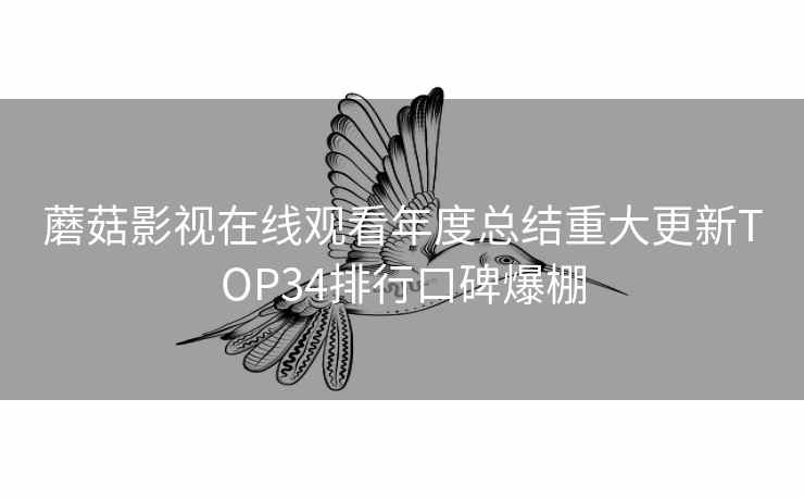 蘑菇影视在线观看年度总结重大更新TOP34排行口碑爆棚