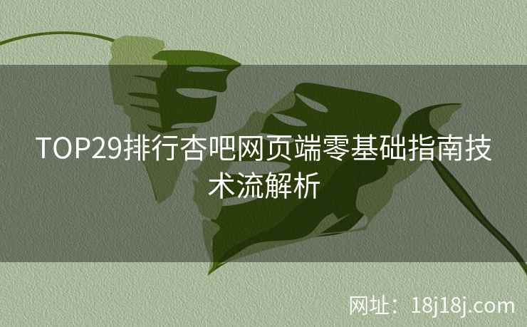 TOP29排行杏吧网页端零基础指南技术流解析