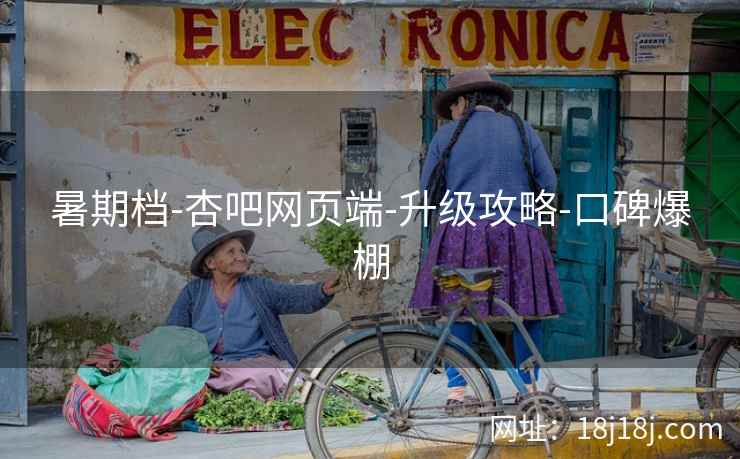 暑期档-杏吧网页端-升级攻略-口碑爆棚