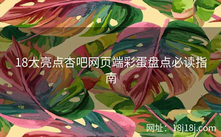 18大亮点杏吧网页端彩蛋盘点必读指南