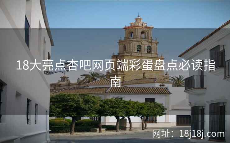 18大亮点杏吧网页端彩蛋盘点必读指南