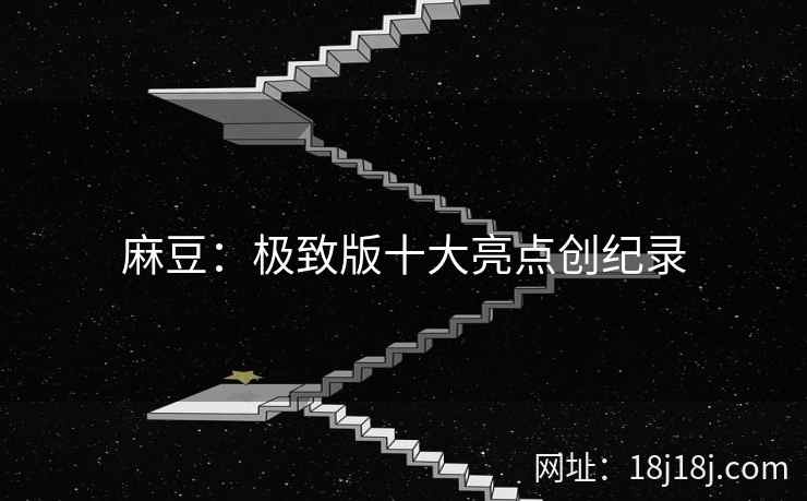 麻豆：极致版十大亮点创纪录