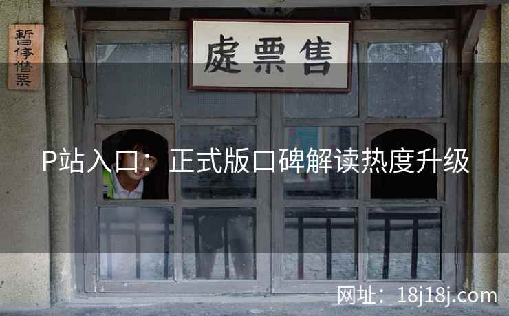 P站入口：正式版口碑解读热度升级  第2张
