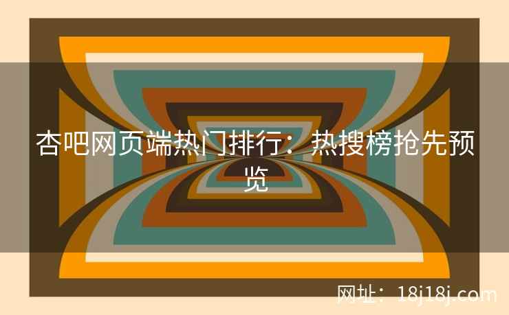 杏吧网页端热门排行：热搜榜抢先预览