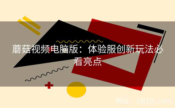蘑菇视频电脑版：体验服创新玩法必看亮点