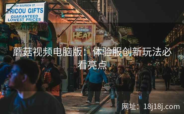 蘑菇视频电脑版：体验服创新玩法必看亮点