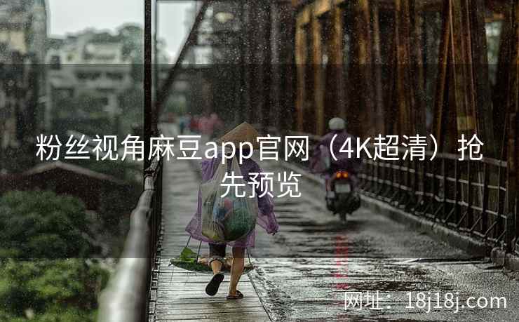 粉丝视角麻豆app官网（4K超清）抢先预览