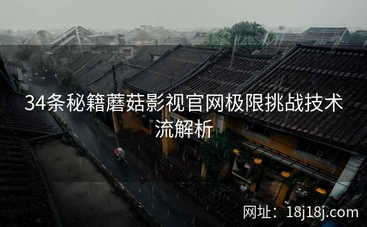 34条秘籍蘑菇影视官网极限挑战技术流解析