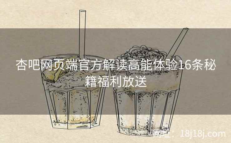 杏吧网页端官方解读高能体验16条秘籍福利放送  第2张