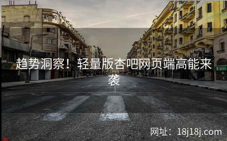 趋势洞察！轻量版杏吧网页端高能来袭  第2张