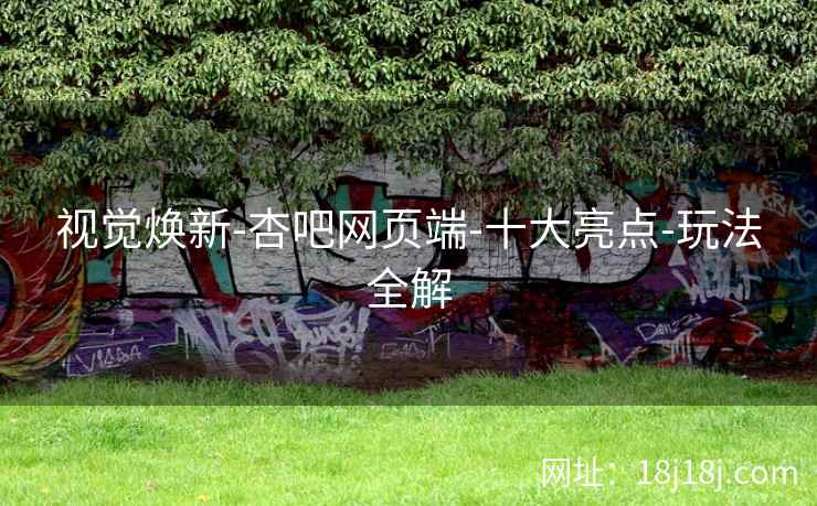 视觉焕新-杏吧网页端-十大亮点-玩法全解  第2张
