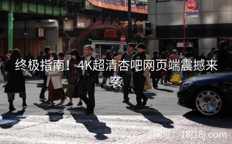 终极指南！4K超清杏吧网页端震撼来袭  第2张