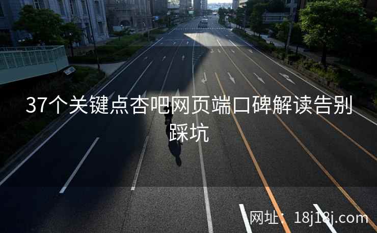 37个关键点杏吧网页端口碑解读告别踩坑  第2张