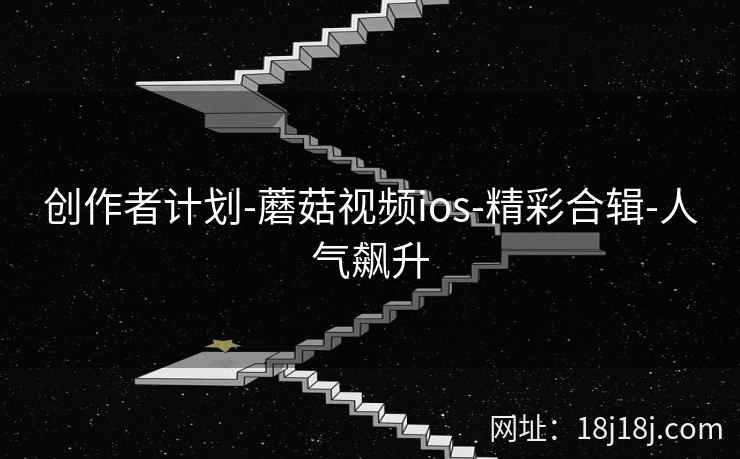 创作者计划-蘑菇视频ios-精彩合辑-人气飙升  第2张