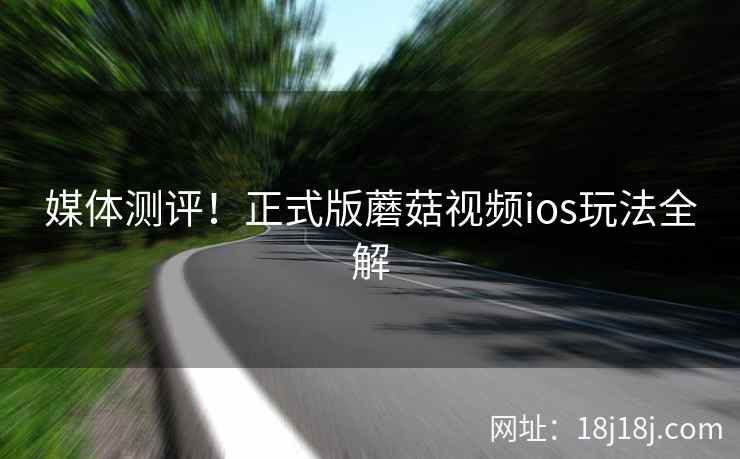 媒体测评！正式版蘑菇视频ios玩法全解  第2张