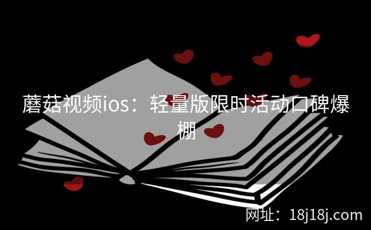 蘑菇视频ios：轻量版限时活动口碑爆棚