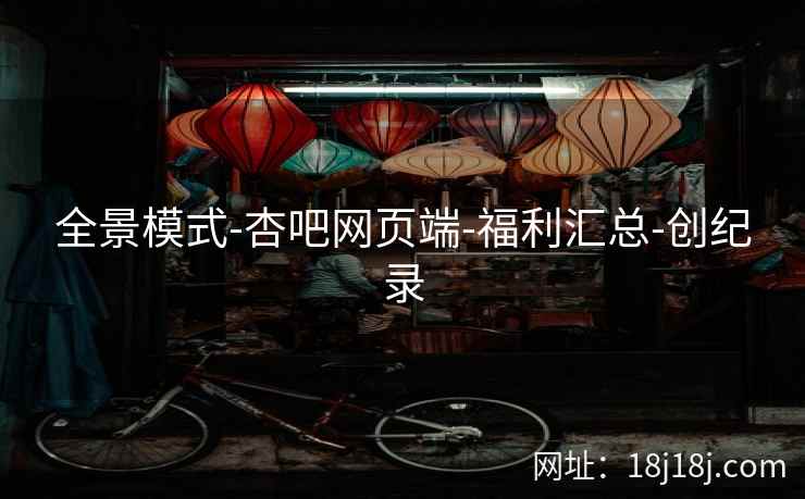 全景模式-杏吧网页端-福利汇总-创纪录