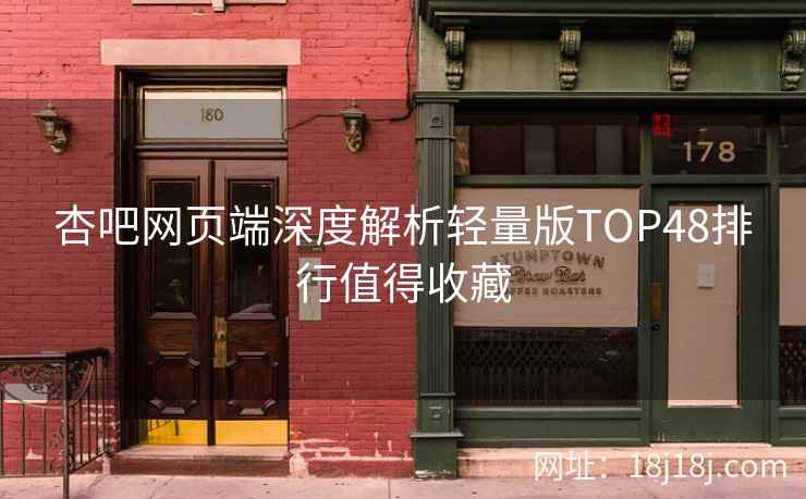 杏吧网页端深度解析轻量版TOP48排行值得收藏