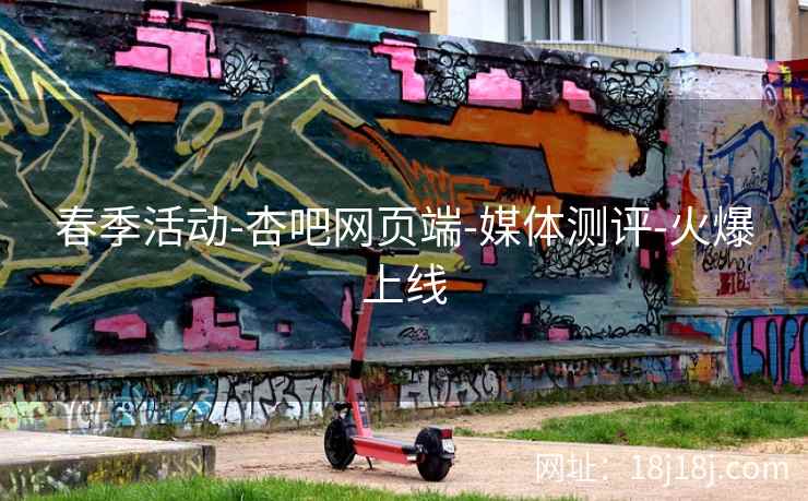 春季活动-杏吧网页端-媒体测评-火爆上线